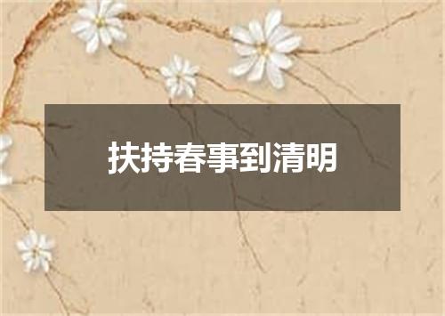扶持春事到清明