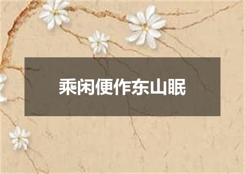 乘闲便作东山眠