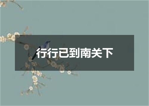 行行已到南关下