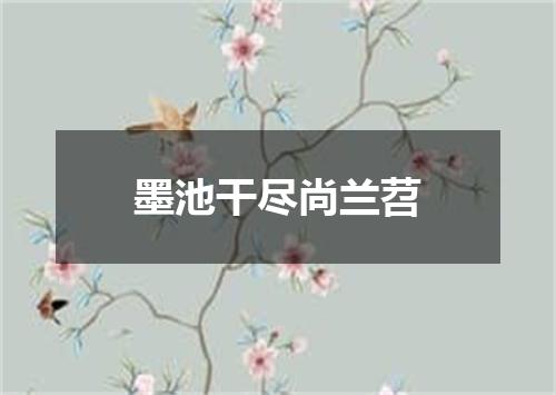 墨池干尽尚兰苕