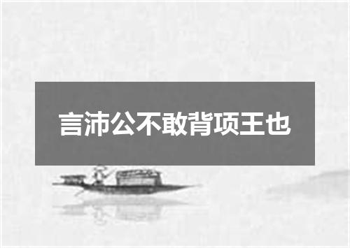 言沛公不敢背项王也