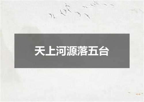 天上河源落五台