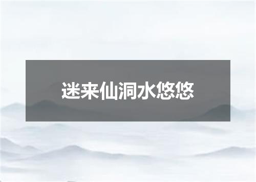 迷来仙洞水悠悠