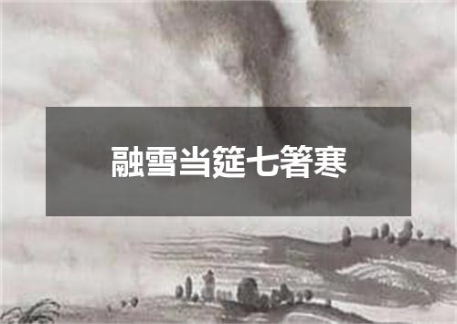 融雪当筵七箸寒