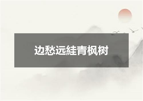 边愁远絓青枫树