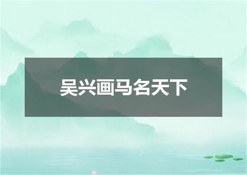 吴兴画马名天下