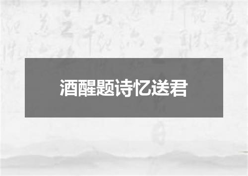酒醒题诗忆送君