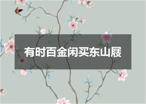 有时百金闲买东山屐