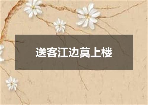 送客江边莫上楼