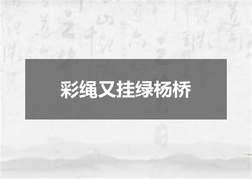 彩绳又挂绿杨桥
