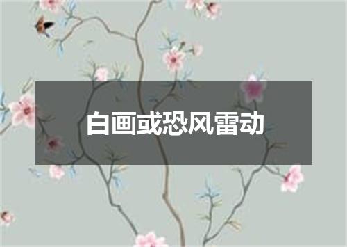 白画或恐风雷动
