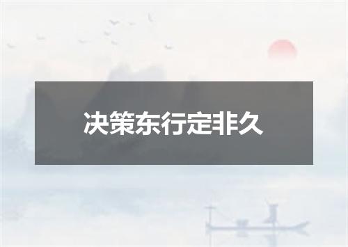 决策东行定非久