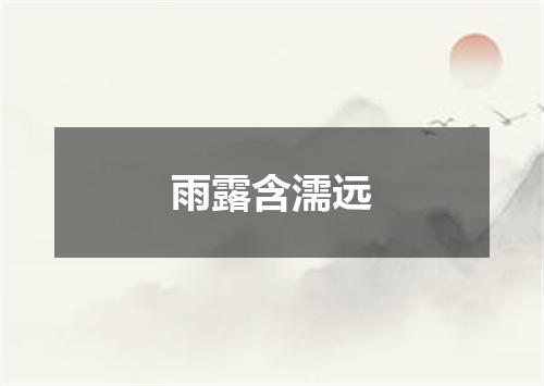 雨露含濡远