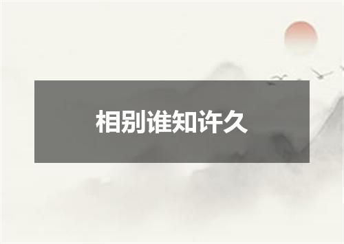 相别谁知许久
