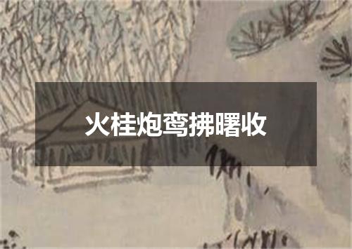 火桂炮鸾拂曙收