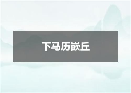 下马历嵌丘