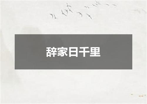 辞家日千里