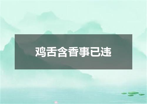 鸡舌含香事已违