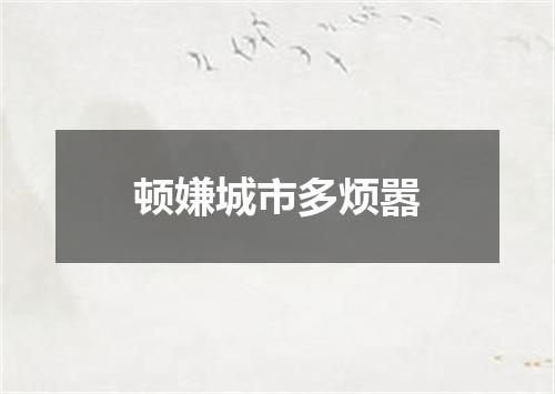 顿嫌城市多烦嚣