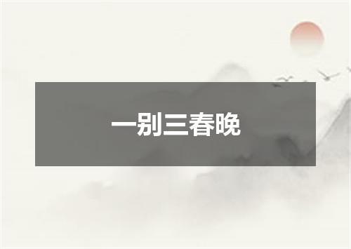 一别三春晚