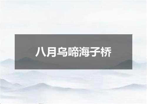 八月乌啼海子桥
