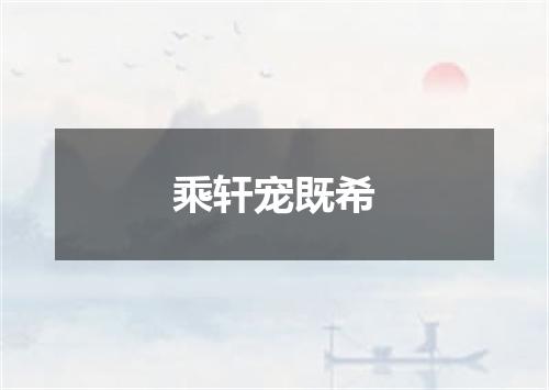 乘轩宠既希