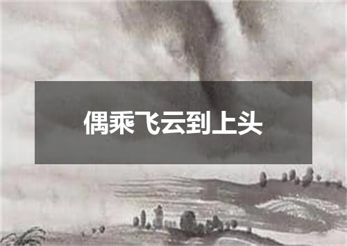 偶乘飞云到上头
