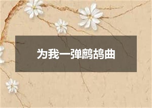 为我一弹鹧鸪曲