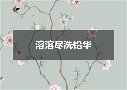 溶溶尽洗铅华
