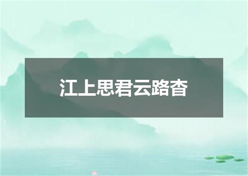 江上思君云路杳