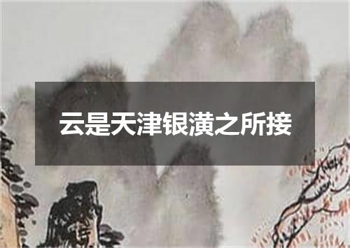 云是天津银潢之所接