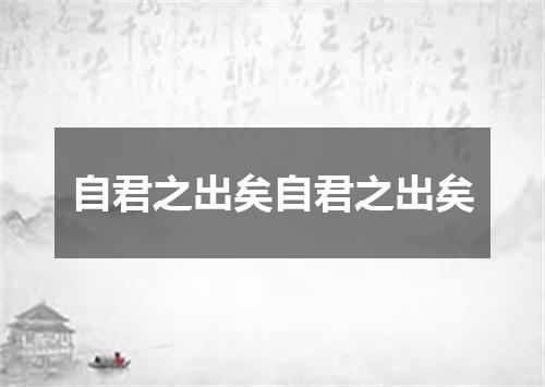 自君之出矣自君之出矣