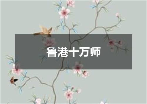 鲁港十万师