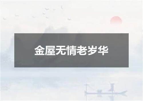 金屋无情老岁华