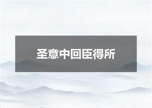 圣意中回臣得所