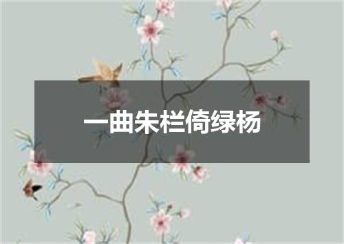 一曲朱栏倚绿杨