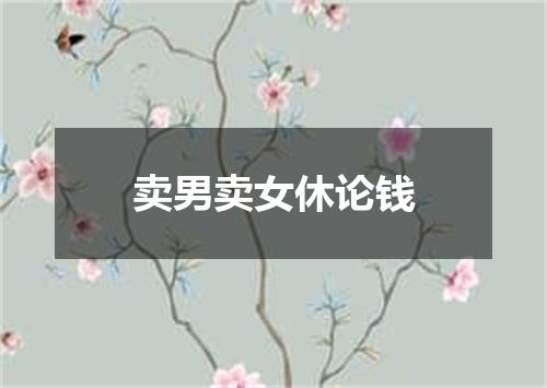 卖男卖女休论钱