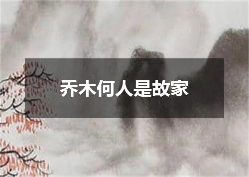 乔木何人是故家