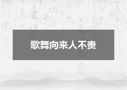 歌舞向来人不贵