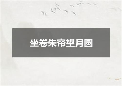 坐卷朱帘望月圆