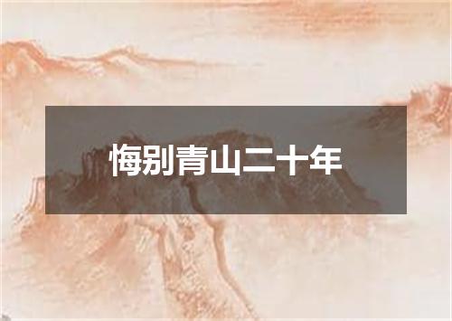 悔别青山二十年