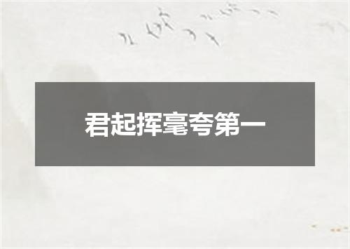 君起挥毫夸第一