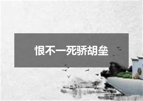 恨不一死骄胡垒