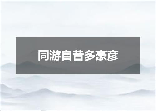 同游自昔多豪彦