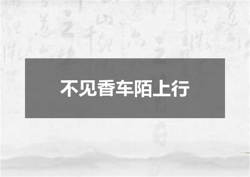 不见香车陌上行