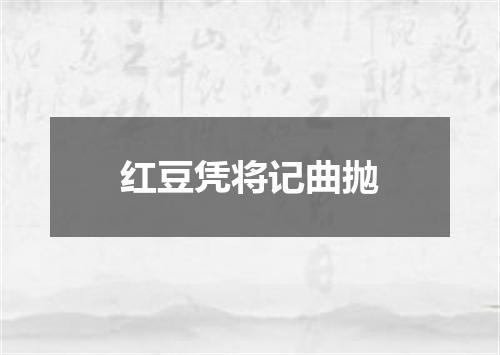 红豆凭将记曲抛