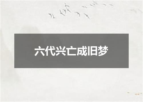 六代兴亡成旧梦