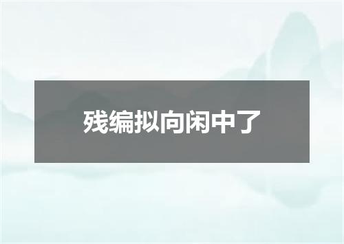 残编拟向闲中了