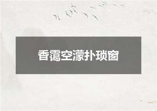 香霭空濛扑琐窗