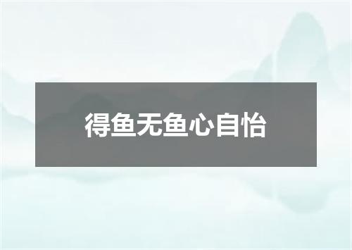 得鱼无鱼心自怡